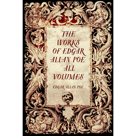 The Works of Edgar Allan Poe: All Volumes