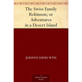 The Swiss Family Robinson; or Adventures in a Desert Island
