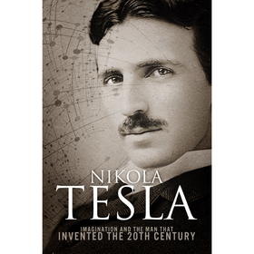 Nikola Tesla: Imagination and the Man That Invented the 20th Century
