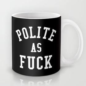 POLITE AS FUCK Mug by CreativeAngel | Society6